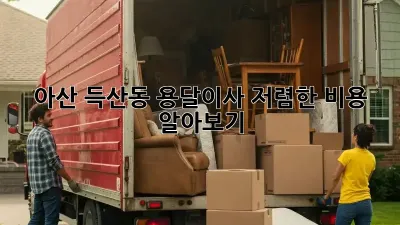 아산 득산동 용달이사 저렴한 비용 알아보기